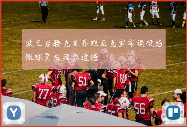 波兰后腰克里乔维亚克宣布退役感慨球员生涯无遗憾